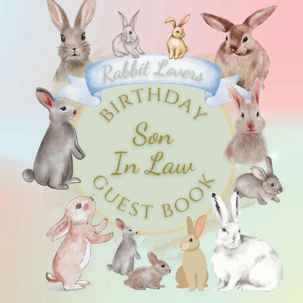 Son In Law Birthday Guest Book Rabbit Lovers: Fabulous For Your Birthday Party - Keepsake of Family and Friends Treasured Messages and Photos