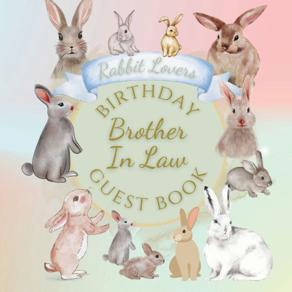 Brother In Law Birthday Guest Book Rabbit Lovers: Fabulous For Your Birthday Party - Keepsake of Family and Friends Treasured Messages and Photos