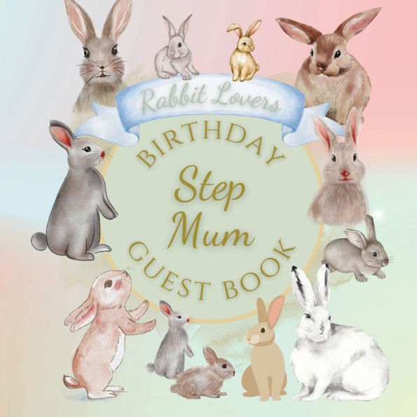 Step Mum Birthday Guest Book Rabbit Lovers: Fabulous For Your Birthday Party - Keepsake of Family and Friends Treasured Messages and Photos