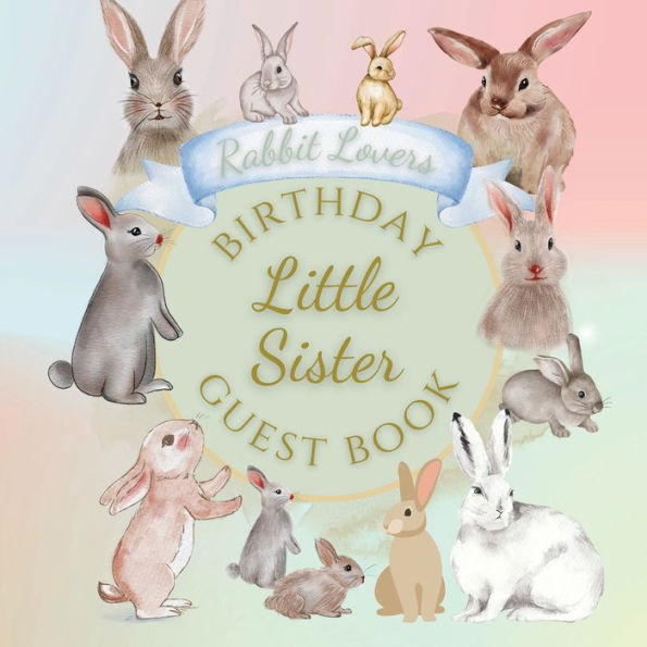 Little Sister Birthday Guest Book Rabbit Lovers: Fabulous For Your Birthday Party - Keepsake of Family and Friends Treasured Messages and Photos