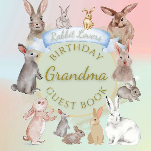 Grandma Birthday Guest Book Rabbit Lovers: Fabulous For Your Birthday Party - Keepsake of Family and Friends Treasured Messages and Photos