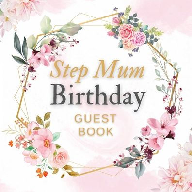 Step Mum Birthday Guest Book Pink Flower Mist: Fabulous For Your Birthday Party - Keepsake of Family and Friends Treasured Messages and Photos