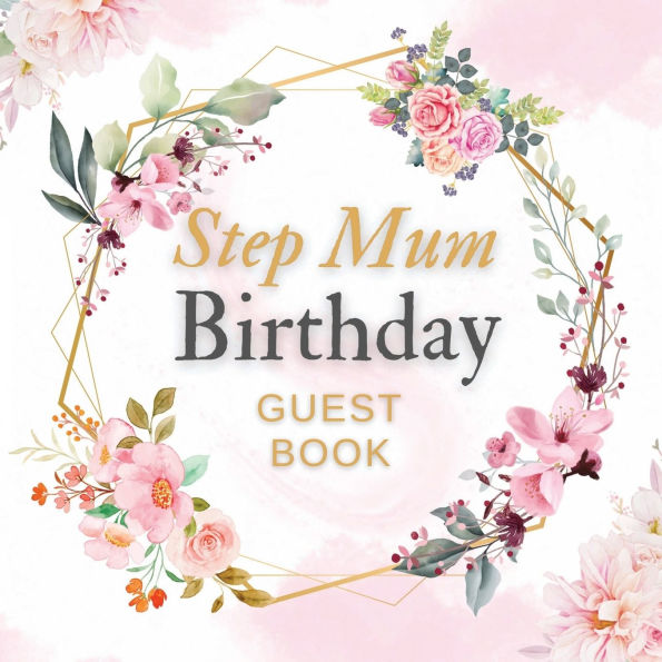 Step Mum Birthday Guest Book Pink Flower Mist: Fabulous For Your Birthday Party - Keepsake of Family and Friends Treasured Messages and Photos
