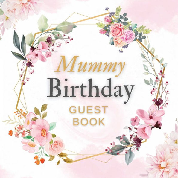 Mummy Birthday Guest Book Pink Flower Mist: Fabulous For Your Birthday Party - Keepsake of Family and Friends Treasured Messages and Photos