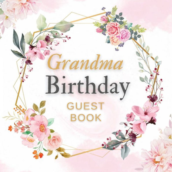 Grandma Birthday Guest Book Pink Flower List: Fabulous For Your Birthday Party - Keepsake of Family and Friends Treasured Messages and Photos