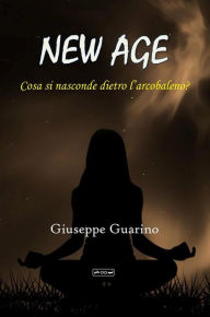 Title: New Age: Cosa si nasconde dietro l'arcobaleno?, Author: Giuseppe Guarino