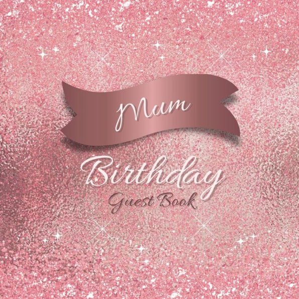 Mum Birthday Guest Book Pink Sparkle: Fabulous For Your Birthday Party - Keepsake of Family and Friends Treasured Messages and Photos