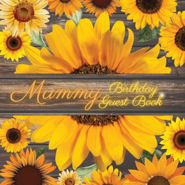 Mummy Birthday Guest Book Many Sunflowers: Fabulous For Your Birthday Party - Keepsake of Family and Friends Treasured Messages and Photos