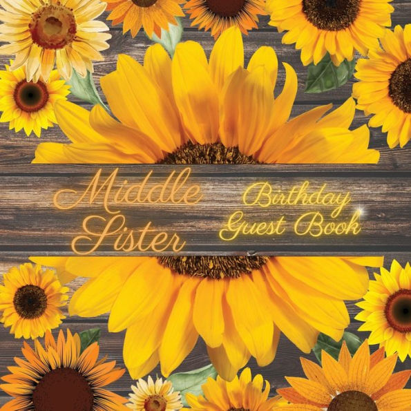 Middle Sister Birthday Guest Book Many Sunflowers: Fabulous For Your Birthday Party - Keepsake of Family and Friends Treasured Messages and Photos