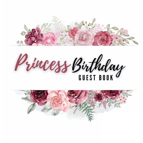 Princess Birthday Guest Book Rose Flower: Fabulous For Your Birthday Party - Keepsake of Family and Friends Treasured Messages and Photos