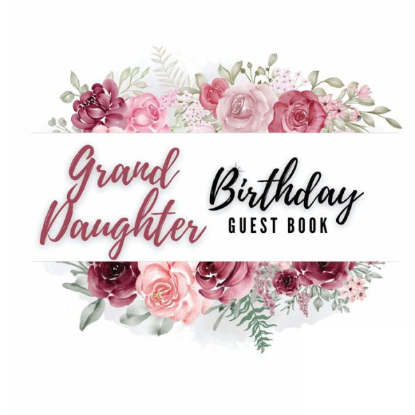 Granddaughter Birthday Guest Book Rose Flower: Fabulous For Your Birthday Party - Keepsake of Family and Friends Treasured Messages and Photos