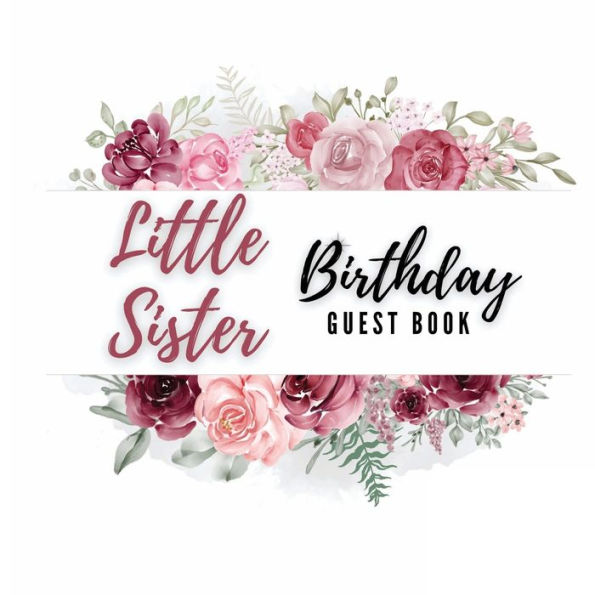 Little Sister Birthday Guest Book Rose Flower: Fabulous For Your Birthday Party - Keepsake of Family and Friends Treasured Messages and Photos