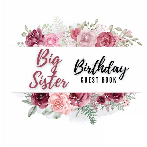 Big Sister Birthday Guest Book Rose Flower: Fabulous For Your Birthday Party - Keepsake of Family and Friends Treasured Messages and Photos