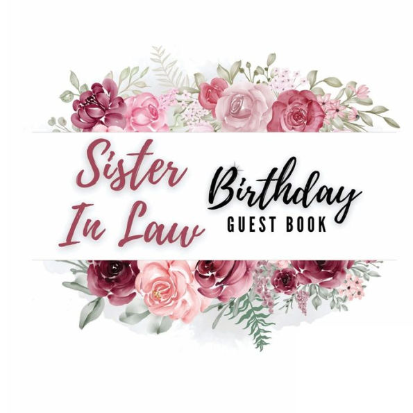 Sister In Law Birthday Guest Book Rose Flower: Fabulous For Your Birthday Party - Keepsake of Family and Friends Treasured Messages and Photos