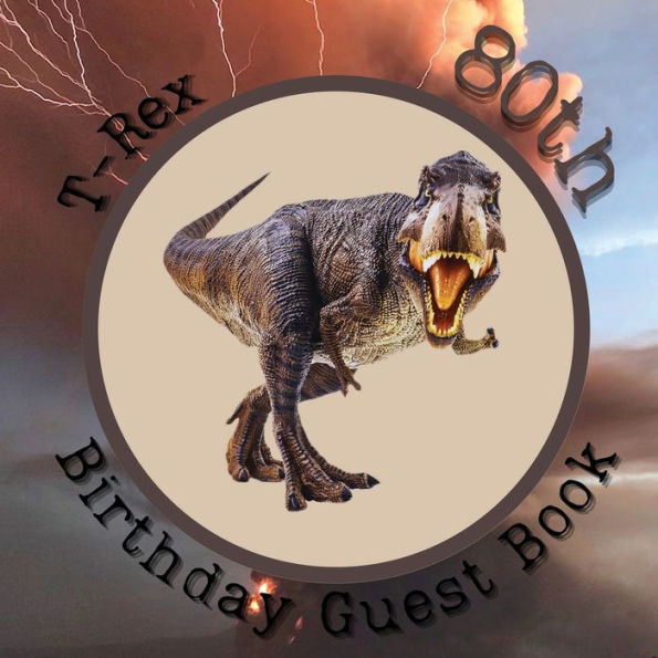 80th Birthday Guest Book T Rex: Fabulous For Your Birthday Party - Keepsake of Family and Friends Treasured Messages and Photos