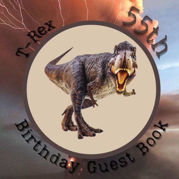 55th Birthday Guest Book T Rex: Fabulous For Your Birthday Party - Keepsake of Family and Friends Treasured Messages and Photos