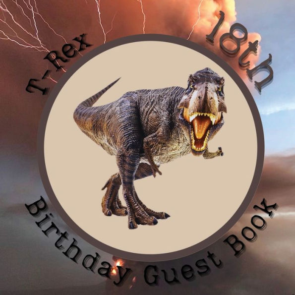 18th Birthday Guest Book T Rex: Fabulous For Your Birthday Party - Keepsake of Family and Friends Treasured Messages and Photos