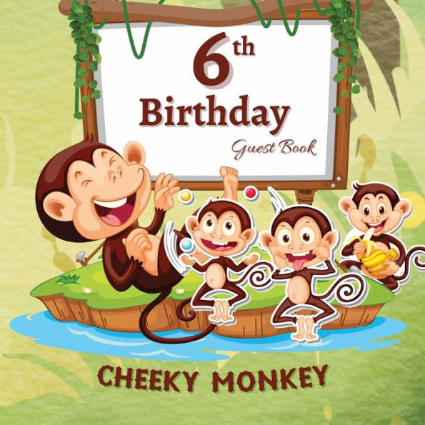 6th Birthday Guest Book Cheeky Monkey: Fabulous For Your Birthday Party - Keepsake of Family and Friends Treasured Messages and Photos