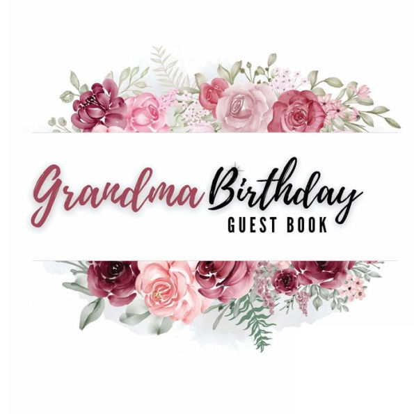 Grandma Birthday Guest Book Rose Flower: Fabulous For Your Birthday Party - Keepsake of Family and Friends Treasured Messages and Photos