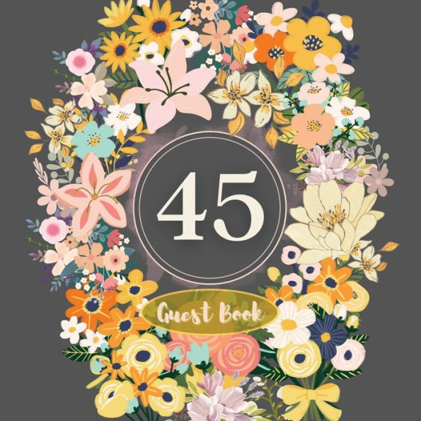 45th Guest Book Flower Garden: Fabulous For Your Party - Keepsake of Family and Friends Treasured Messages and Photos