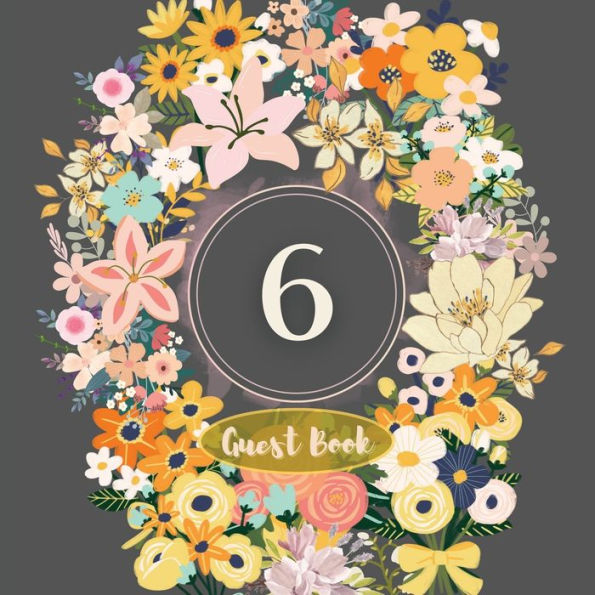 6th Guest Book Flower Garden: Fabulous For Your Party - Keepsake of Family and Friends Treasured Messages and Photos