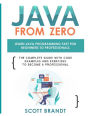 Java From Zero: Learn Java Programming Fast for Beginners to Professionals: The Complete Guide With Code Examples and Exercises to Become a Professional