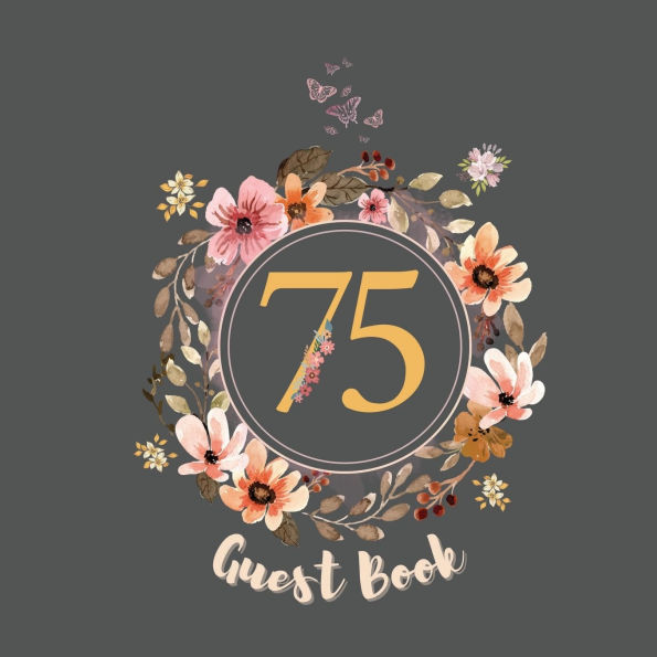 75th Guest Book Flowers: Fabulous For Your Party - Keepsake of Family and Friends Treasured Messages and Photos