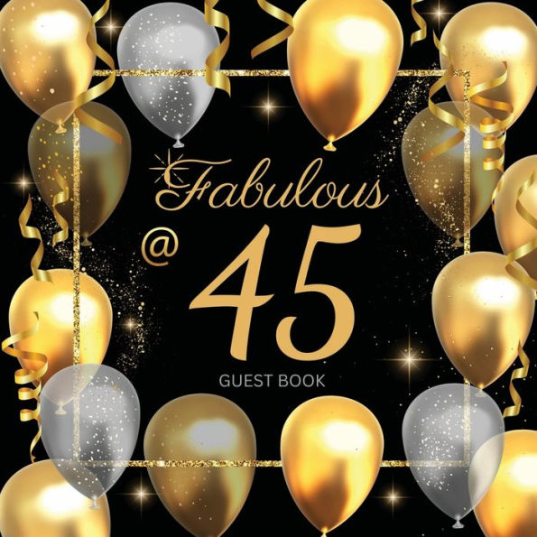 45th Fabulous Birthday Guest Book: Fabulous For Your Birthday Party - Keepsake of Family and Friends Treasured Messages and Photos