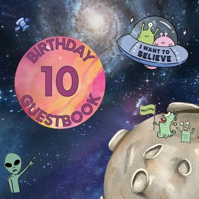 10th Birthday Guest Book Aliens: Fabulous For Your Birthday Party - Keepsake of Family and Friends Treasured Messages and Photos