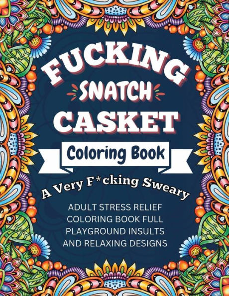 Fucking Snatch Casket: Adult Stress Relief Playground Insults Coloring Book