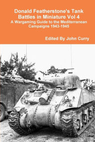 Title: Donald Featherstone's Tank Battles in Miniature Vol 4 A Wargaming Guide to the Mediterranean Campaigns 1943-1945, Author: John Curry