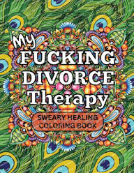 Title: My Fucking Divorce Therapy: Adults Sweary Healing Coloring Book, Author: Sticky Lolly