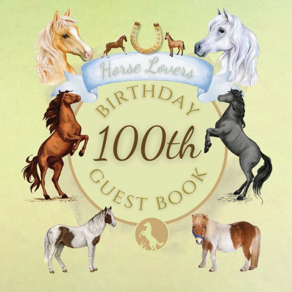 100th Birthday Guest Book Horse Lovers: Fabulous For Your Birthday Party - Keepsake of Family and Friends Treasured Messages and Photos