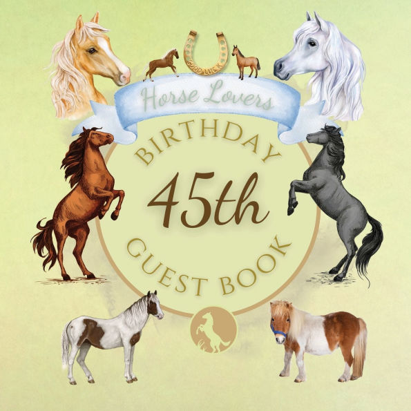 45th Birthday Guest Book Horse Lovers: Fabulous For Your Birthday Party - Keepsake of Family and Friends Treasured Messages and Photos