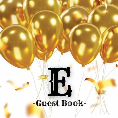 Initial Letter E Guest Book Gold Balloons: Fabulous For Your Party - Keepsake of Family and Friends Treasured Messages and Photos