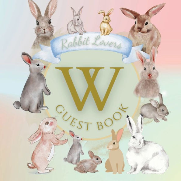 Initial Letter W Guest Book Rabbit Lovers: Fabulous For Your Party - Keepsake of Family and Friends Treasured Messages and Photos