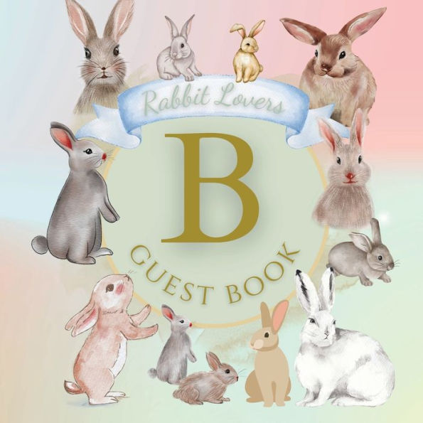 Initial Letter B Guest Book Rabbit Lovers: Fabulous For Your Party - Keepsake of Family and Friends Treasured Messages and Photos