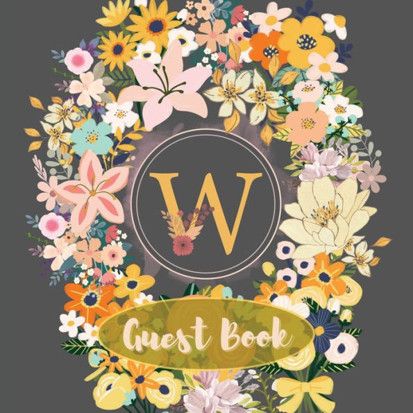 Initial Letter W Guest Book Flower Garden: Fabulous For Your Party - Keepsake of Family and Friends Treasured Messages and Photos