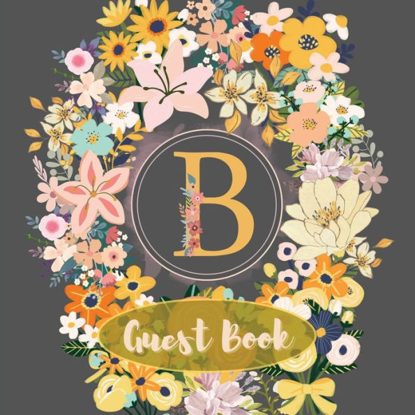 Initial Letter B Guest Book Flower Garden: Fabulous For Your Party - Keepsake of Family and Friends Treasured Messages and Photos
