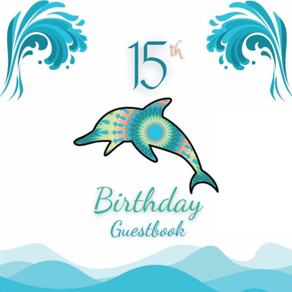 15th Birthday Guest Book Dolphin Mandala: Fabulous For Your Birthday Party - Keepsake of Family and Friends Treasured Messages and Photos