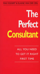 Title: The Perfect Consultant: :All You Need To Get it Right First Time, Author: Eggert 