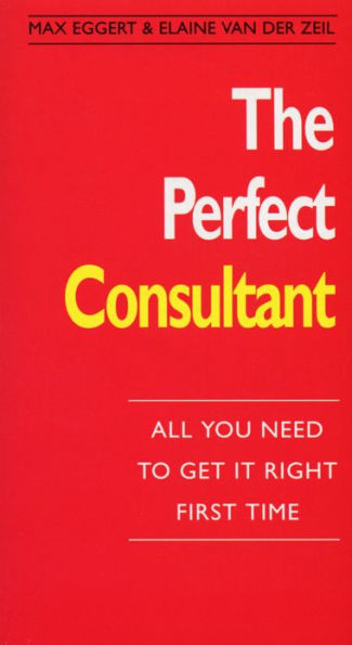 The Perfect Consultant: All You Need To Get it Right First Time