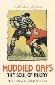 Title: Muddied Oafs: The Soul of Rugby, Author: Richard Beard