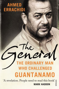 Title: The General: The ordinary man who challenged Guantanamo, Author: Ahmed Errachidi