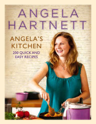 Title: Angela's Kitchen: 200 Quick and Easy Recipes, Author: Angela Hartnett