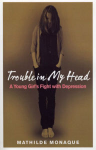 Title: Trouble in My Head: A Young Girl's Fight with Depression, Author: Mathilde Monaque