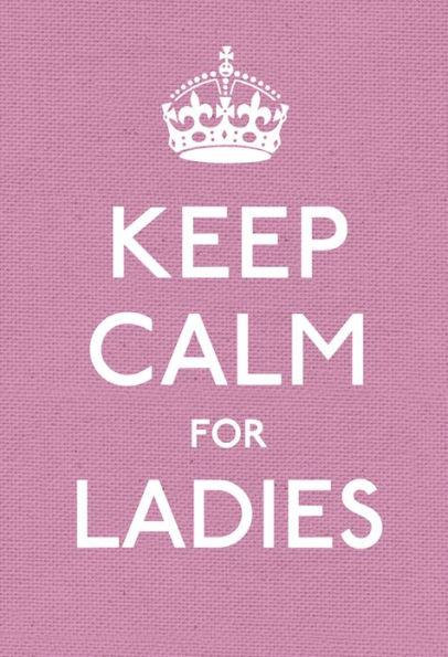 Keep Calm for Ladies: Good Advice for Hard Times