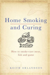Title: Home Smoking and Curing, Author: Keith Erlandson