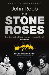 Title: The Stone Roses And The Resurrection of British Pop: The Reunion Edition, Author: John Robb
