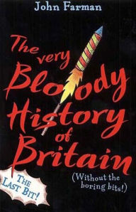 Title: The Very Bloody History Of Britain, 2: The Last Bit!, Author: John Farman